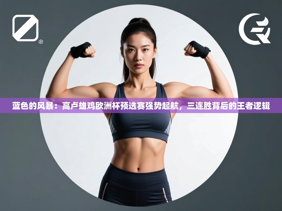 蓝色的风暴:高卢雄鸡欧洲杯预选赛强势起航,三连胜背后的王者逻辑 第2张